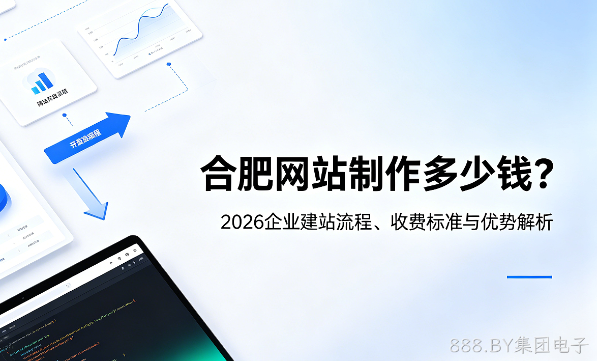 888.BY集团电子网站制作多少钱？2026企业建站流程、收费标准与优势解析